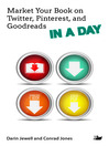Market Your Book on Twitter, Pinterest, and Goodreads IN a DAY (eBook)